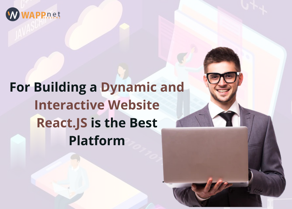 For building a dynamic and interactive website React.JS is the best platform