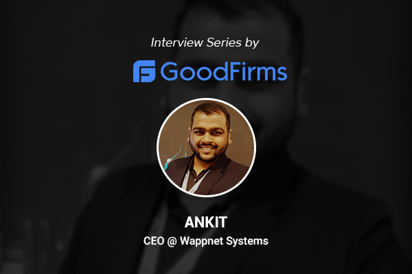 Interview With Ankit Patel, Wappnet Systems – Good Firms