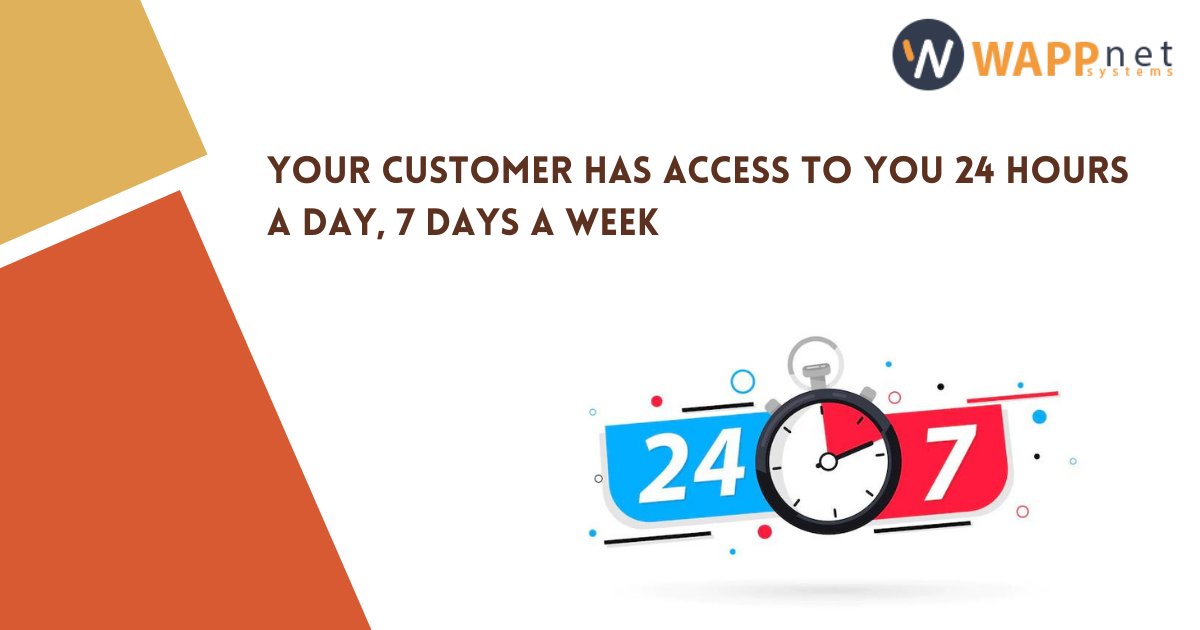 Customer has access to you 24 hours a day, 7 days a week
