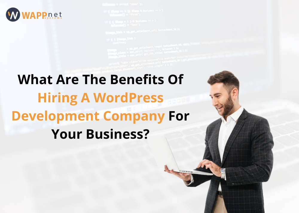 What Are The Benefits Of Hiring A WordPress Development Company For Your Business?