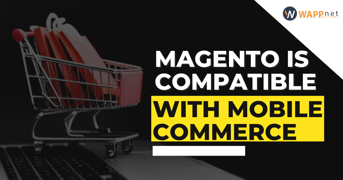 Magento is compatible with mobile commerce