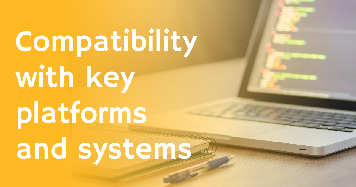 Compatibility with key platforms and systems