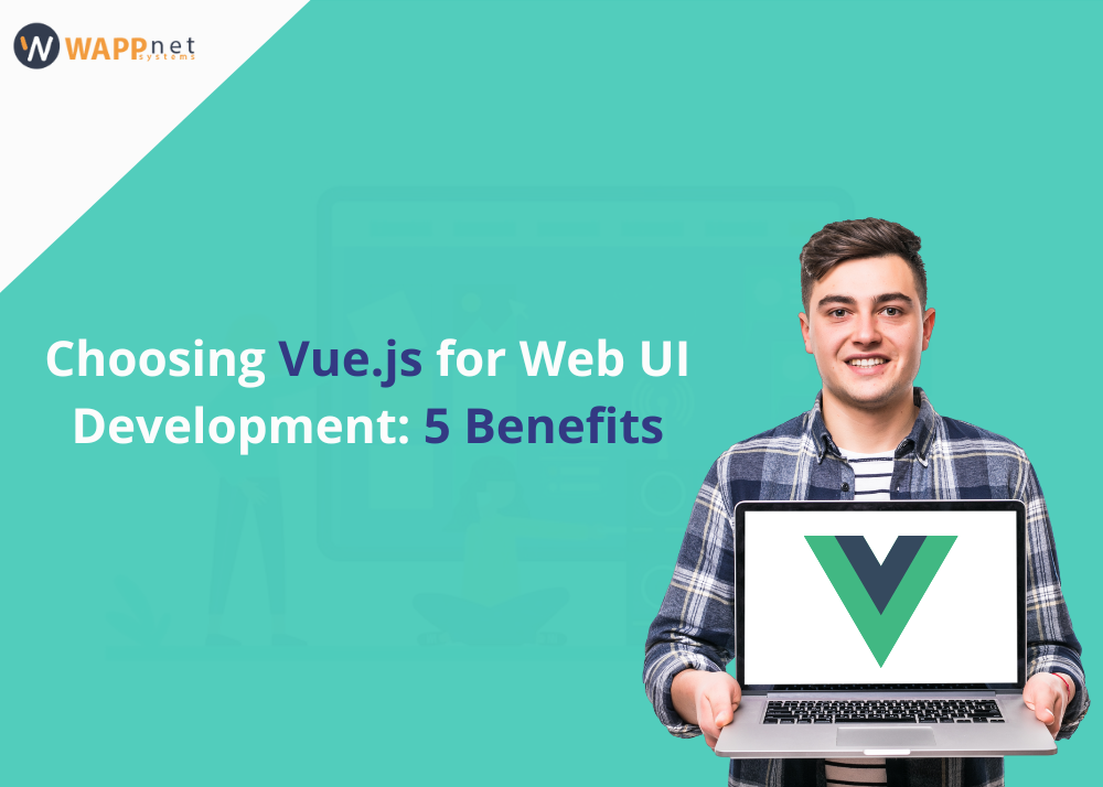 Choosing Vue.js for Web UI Development: 5 Benefits