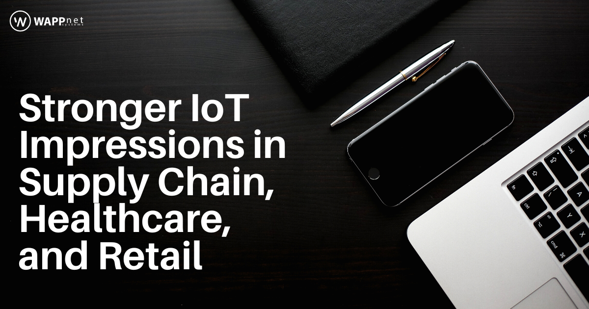 Stronger IoT Impressions in Supply Chain, Healthcare, and Retail