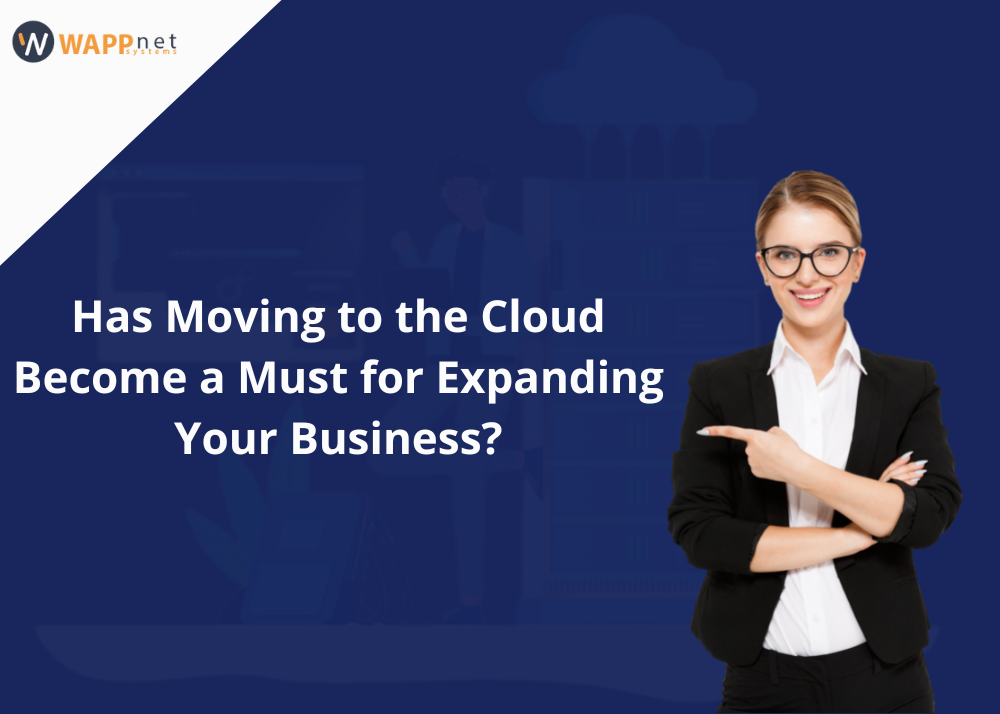 Has Moving to the Cloud Become a Must for Expanding Your Business?